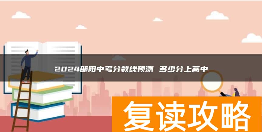 2024邵阳中考分数线预测 多少分上高中