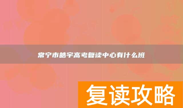 常宁市皓宇高考复读中心有什么班