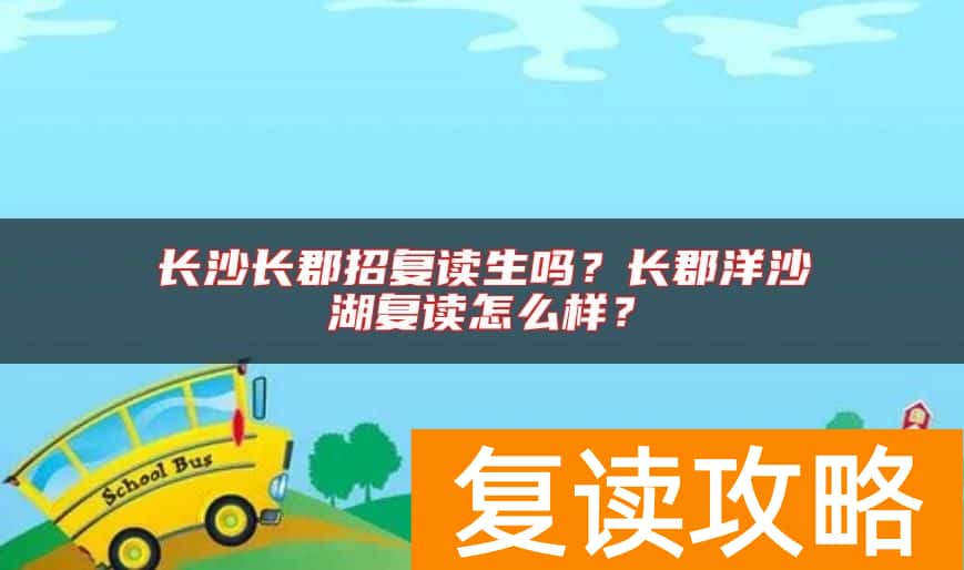 长沙长郡招复读生吗？长郡洋沙湖复读怎么样？
