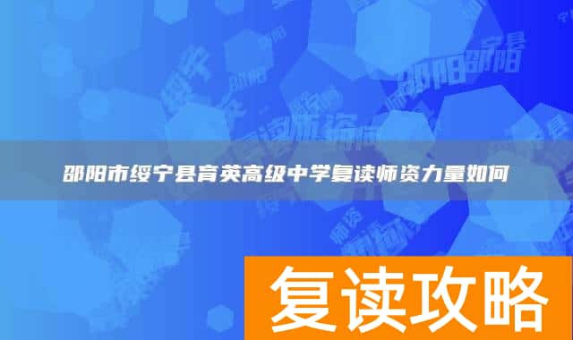 邵阳市绥宁县育英高级中学复读师资力量如何