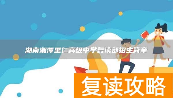 湖南湘潭里仁高级中学复读部招生简章