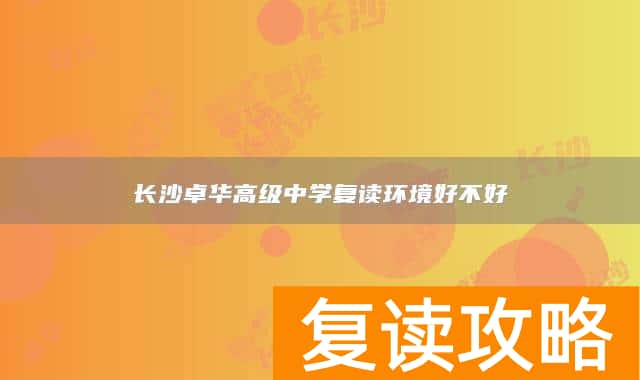 长沙卓华高级中学复读环境好不好