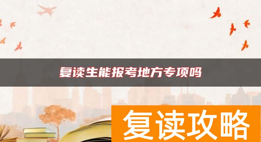 复读生能报考地方专项吗