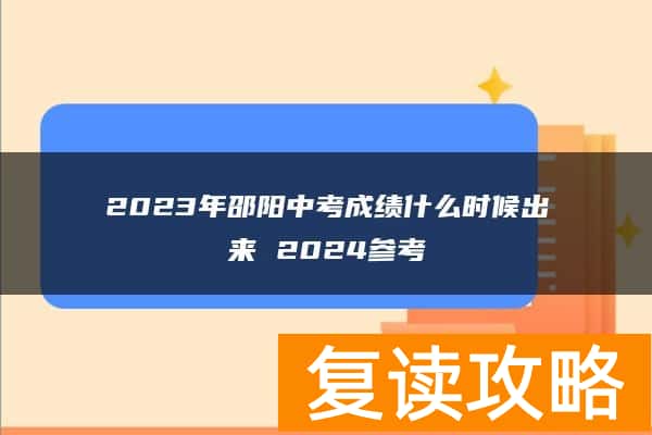 2023年邵阳中考成绩什么时候出来 2024参考