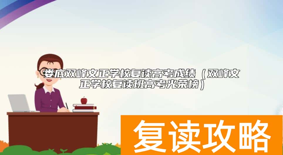 娄底双峰文正学校复读高考成绩（双峰文正学校复读班高考光荣榜）
