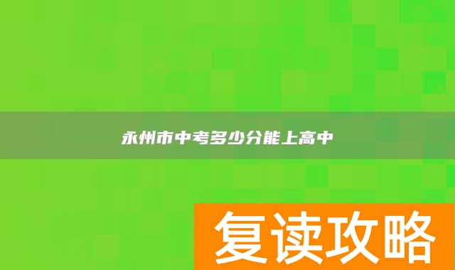 永州市中考多少分能上高中