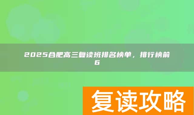 2025合肥高三复读班排名榜单，排行榜前6