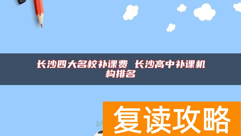 长沙四大名校补课费 长沙高中补课机构排名