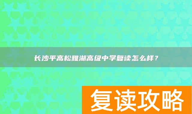 长沙平高松雅湖高级中学复读怎么样？
