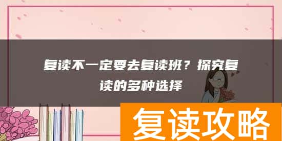 复读不一定要去复读班？探究复读的多种选择