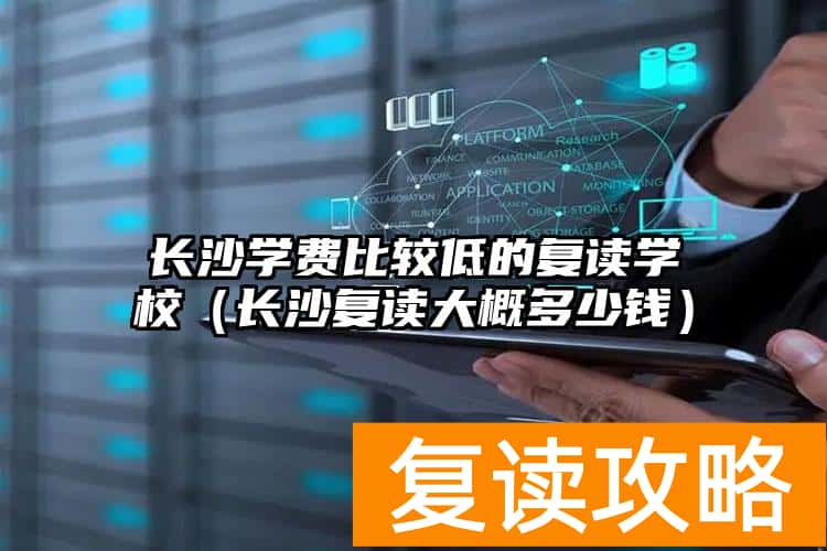 长沙学费比较低的复读学校（长沙复读大概多少钱）