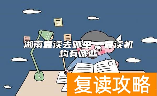 湖南复读去哪里  复读机构有哪些