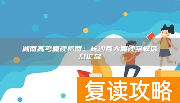 湖南高考复读指南：长沙各大复读学校信息汇总