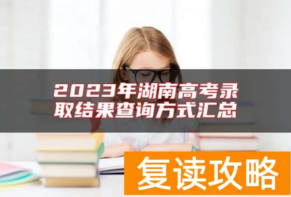 2023年湖南高考录取结果查询方式汇总