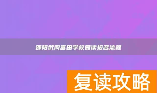 邵阳武冈富田学校复读报名流程