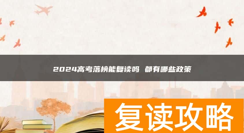2024高考落榜能复读吗 都有哪些政策