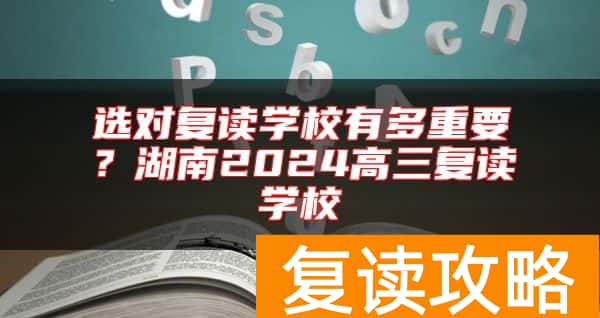 选对复读学校有多重要？湖南2024高三复读学校