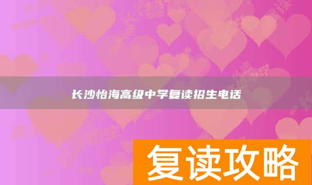 长沙怡海高级中学复读招生电话
