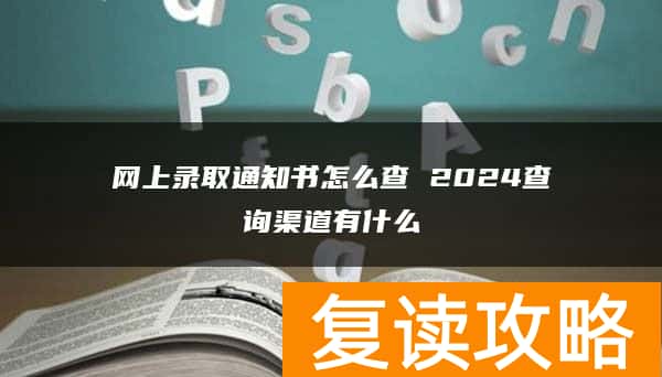 网上录取通知书怎么查 2024查询渠道有什么