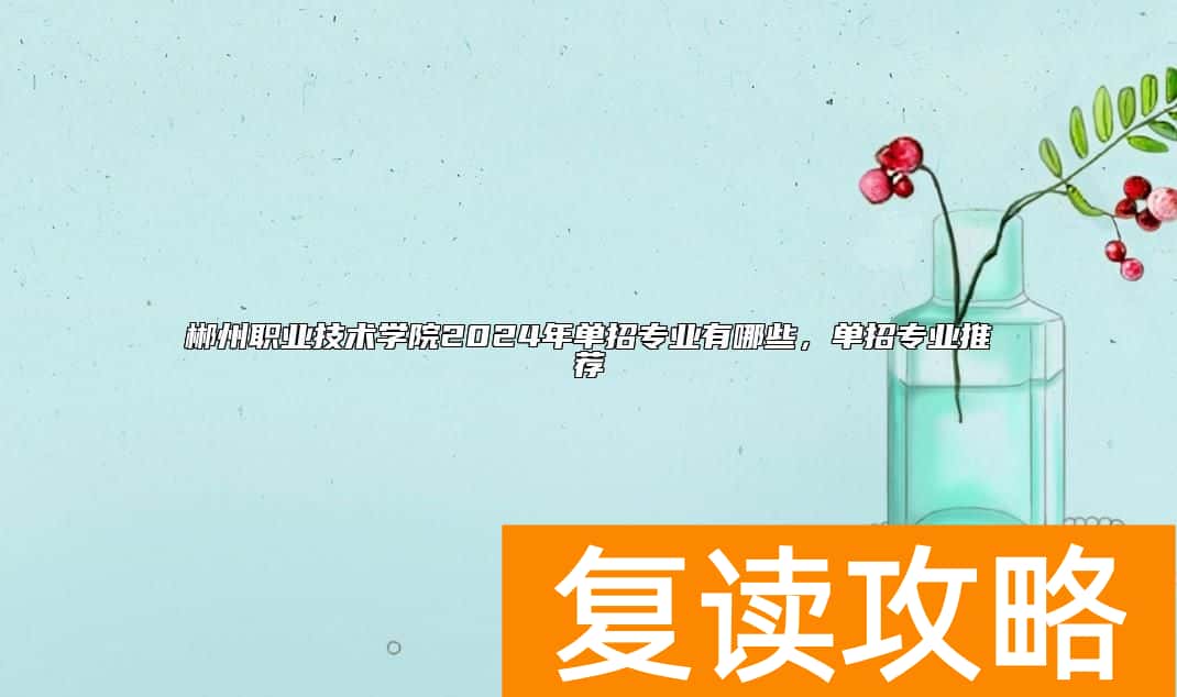 郴州职业技术学院2024年单招专业有哪些，单招专业推荐