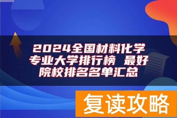 2024全国材料化学专业大学排行榜 最好院校排名名单汇总