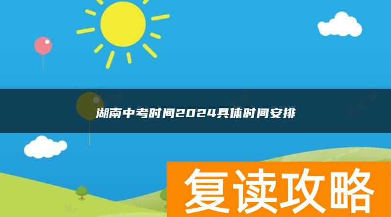 湖南中考时间2024具体时间安排