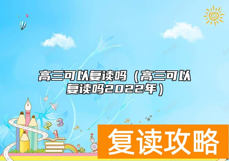 高三可以复读吗（高三可以复读吗2022年）