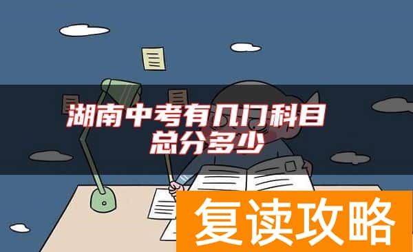 湖南中考有几门科目 总分多少