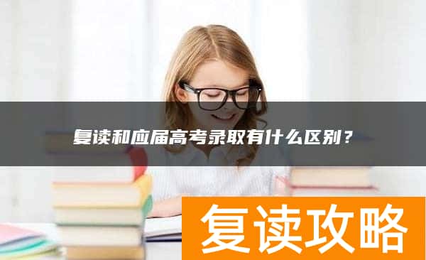 复读和应届高考录取有什么区别？