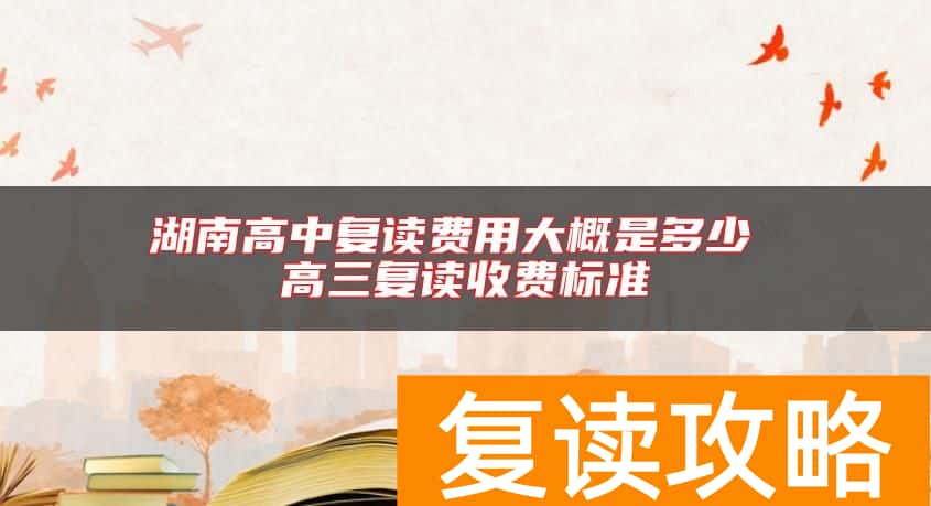 湖南高中复读费用大概是多少 高三复读收费标准