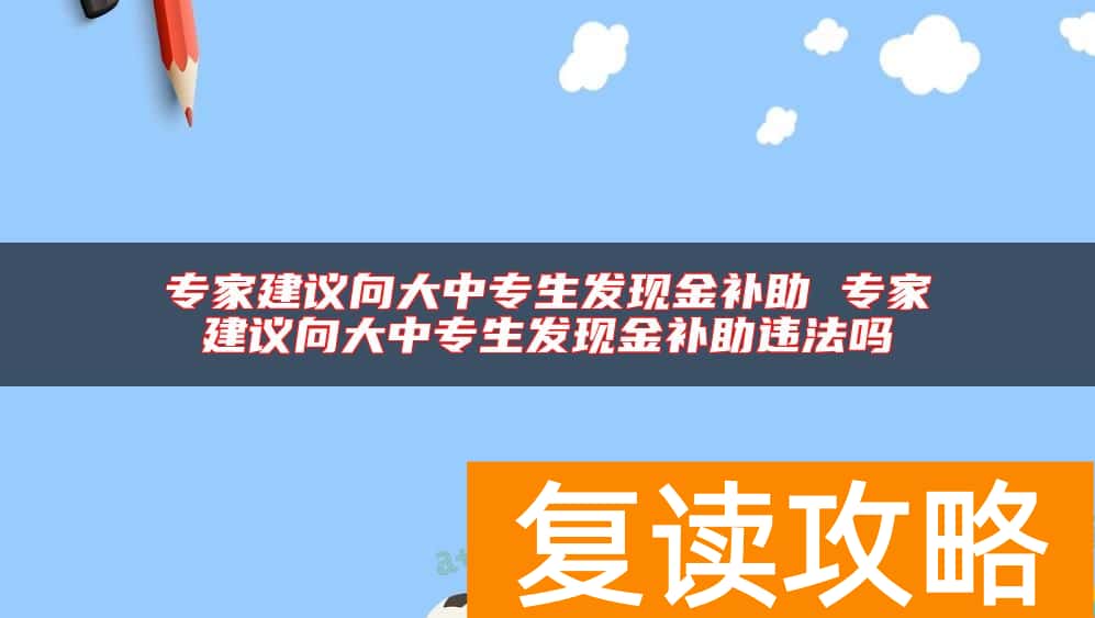 专家建议向大中专生发现金补助 专家建议向大中专生发现金补助违法吗