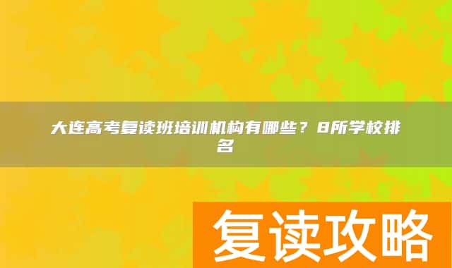大连高考复读班培训机构有哪些？8所学校排名