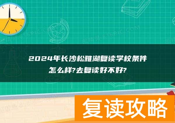 2024年长沙松雅湖复读学校条件怎么样?去复读好不好?