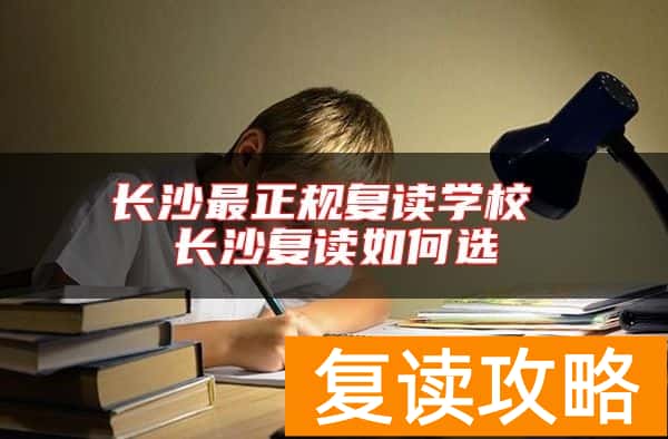 长沙最正规复读学校 长沙复读如何选