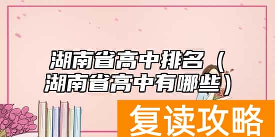 湖南省高中排名（湖南省高中有哪些）