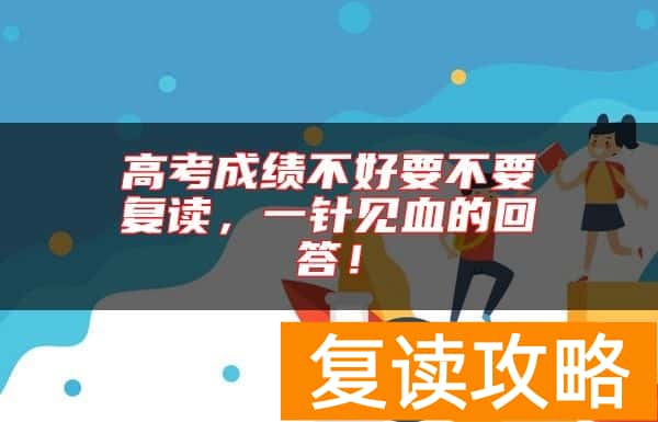 高考成绩不好要不要复读，一针见血的回答！