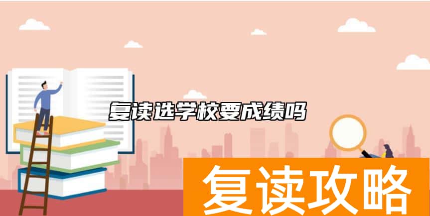 复读选学校要成绩吗  湖南高考复读学校如何选择