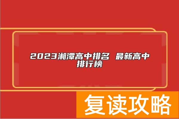 2023湘潭高中排名 最新高中排行榜