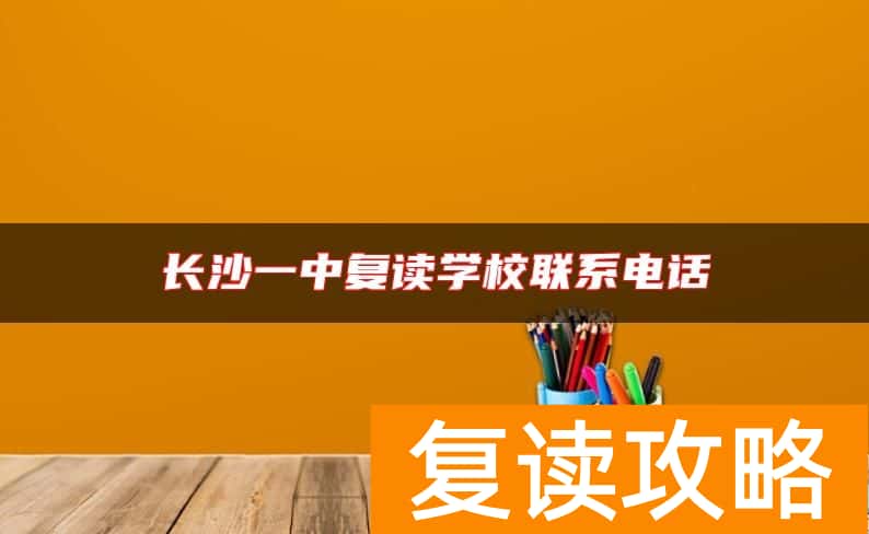 长沙一中复读学校联系电话