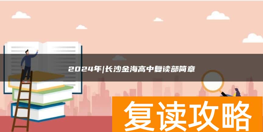 2024年|长沙金海高中复读部简章