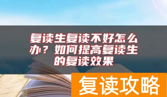 复读生复读不好怎么办？如何提高复读生的复读效果