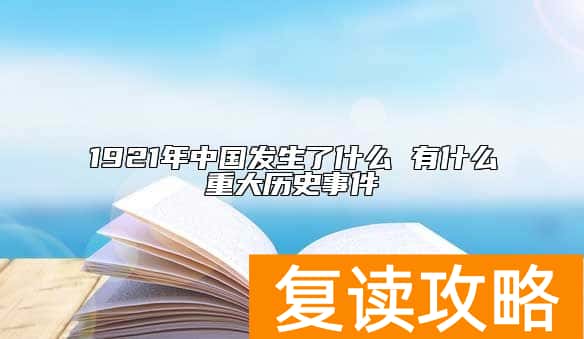 1921年中国发生了什么 有什么重大历史事件