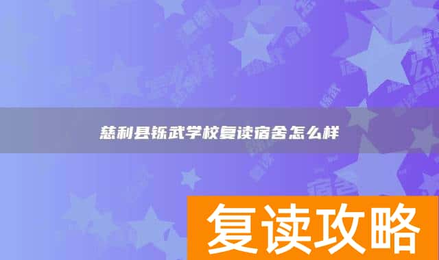 慈利县铄武学校复读宿舍怎么样