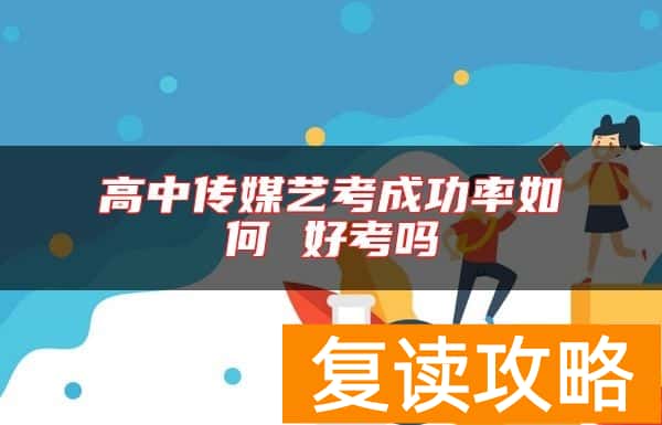 高中传媒艺考成功率如何 好考吗