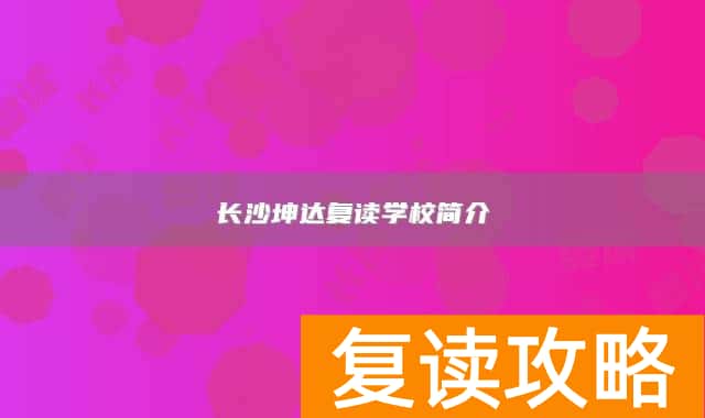 长沙坤达复读学校简介