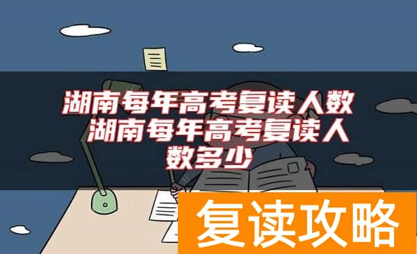 湖南每年高考复读人数 湖南每年高考复读人数多少