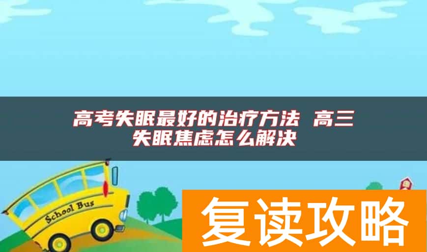 高考失眠最好的治疗方法 高三失眠焦虑怎么解决