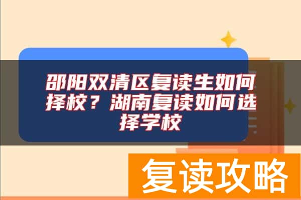 邵阳双清区复读生如何择校？湖南复读如何选择学校