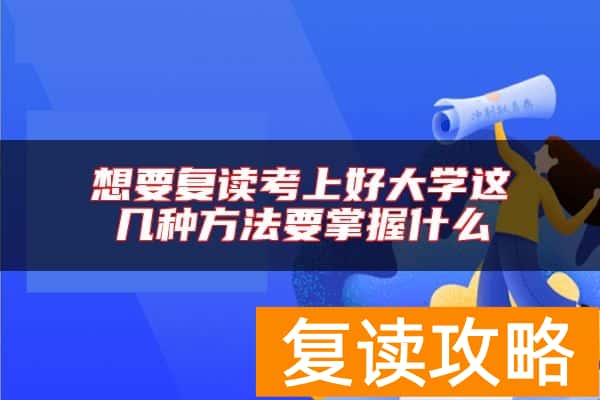 想要复读考上好大学这几种方法要掌握什么