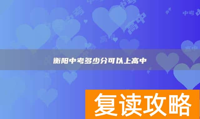 衡阳中考多少分可以上高中